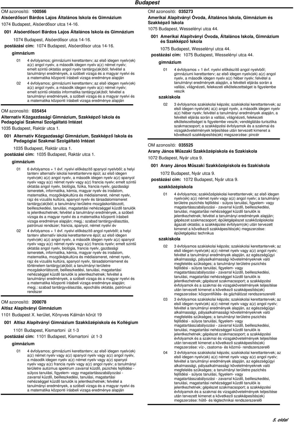 01 4 évfolyamos; i kerettanterv; az első idegen nyelv(ek) a(z) angol nyelv, a második idegen nyelv a(z) német nyelv; emelt szintű oktatás angol nyelv tantárgy(ak)ból; felvétel a a matematika központi