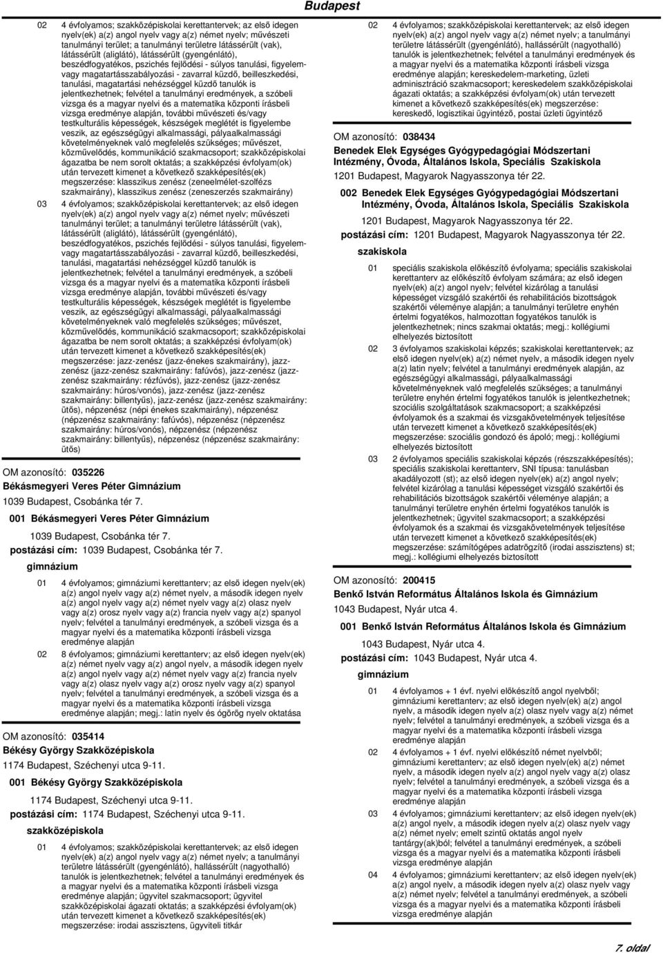 további művészeti és/vagy testkulturális képességek, készségek meglétét is figyelembe veszik, az egészségügyi alkalmassági, pályaalkalmassági követelményeknek való megfelelés szükséges; művészet,