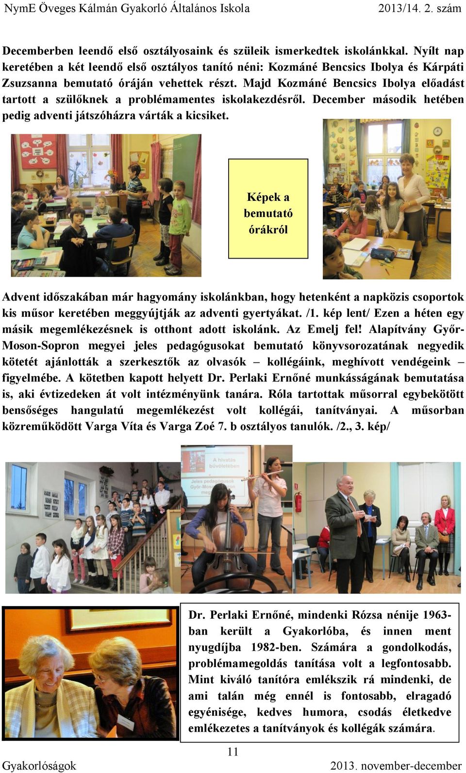 Majd Kozmáné Bencsics Ibolya előadást tartott a szülőknek a problémamentes iskolakezdésről. December második hetében pedig adventi játszóházra várták a kicsiket.