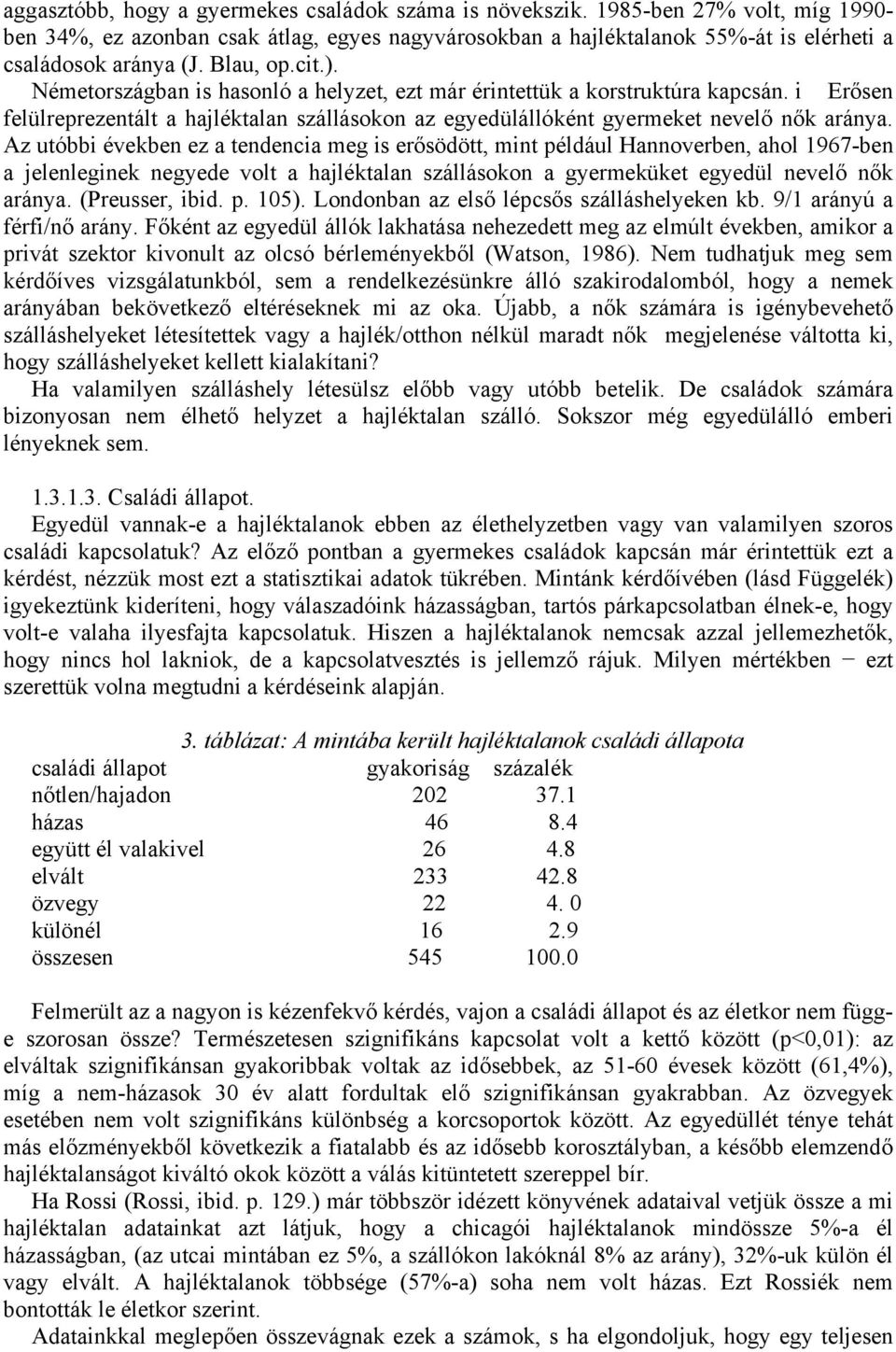 Az utóbbi években ez a tendencia meg is erősödött, mint például Hannoverben, ahol 1967-ben a jelenleginek negyede volt a hajléktalan szállásokon a gyermeküket egyedül nevelő nők aránya.