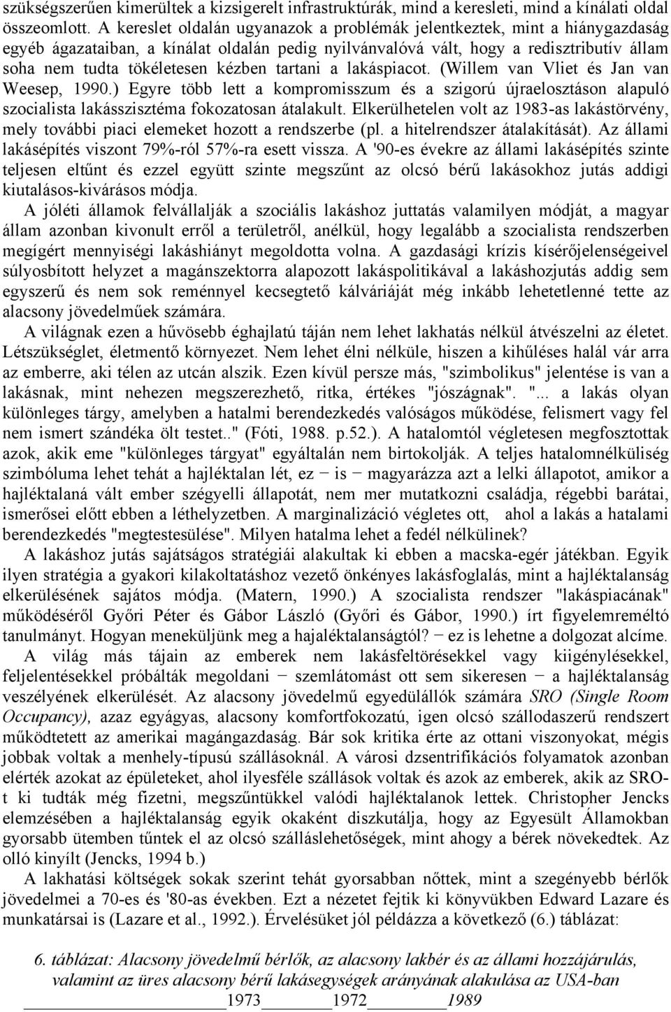 kézben tartani a lakáspiacot. (Willem van Vliet és Jan van Weesep, 1990.) Egyre több lett a kompromisszum és a szigorú újraelosztáson alapuló szocialista lakásszisztéma fokozatosan átalakult.