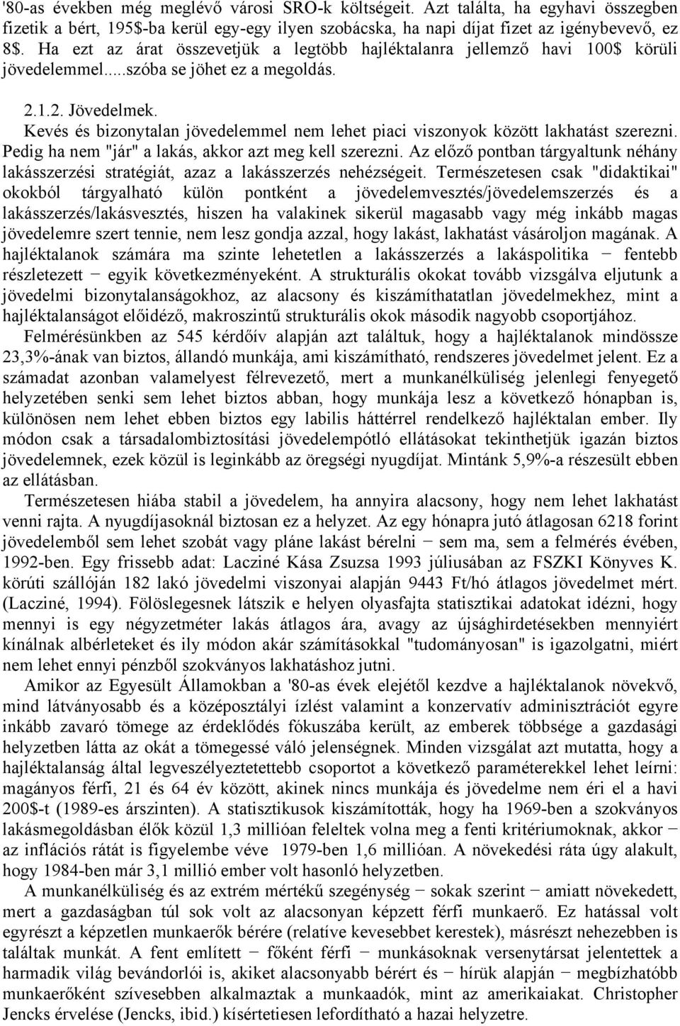 Kevés és bizonytalan jövedelemmel nem lehet piaci viszonyok között lakhatást szerezni. Pedig ha nem "jár" a lakás, akkor azt meg kell szerezni.