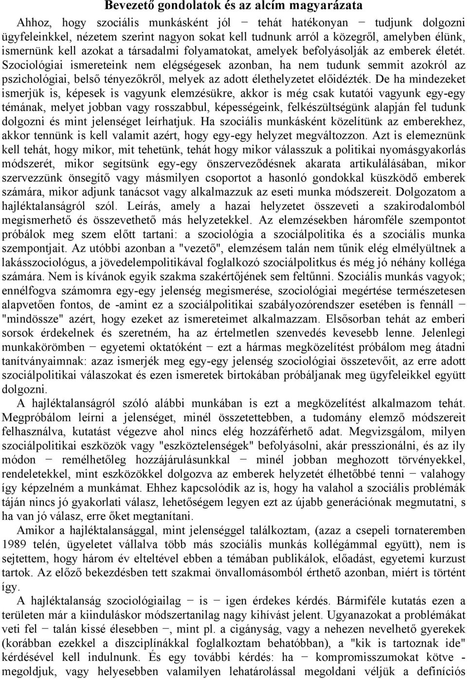 Szociológiai ismereteink nem elégségesek azonban, ha nem tudunk semmit azokról az pszichológiai, belső tényezőkről, melyek az adott élethelyzetet előidézték.