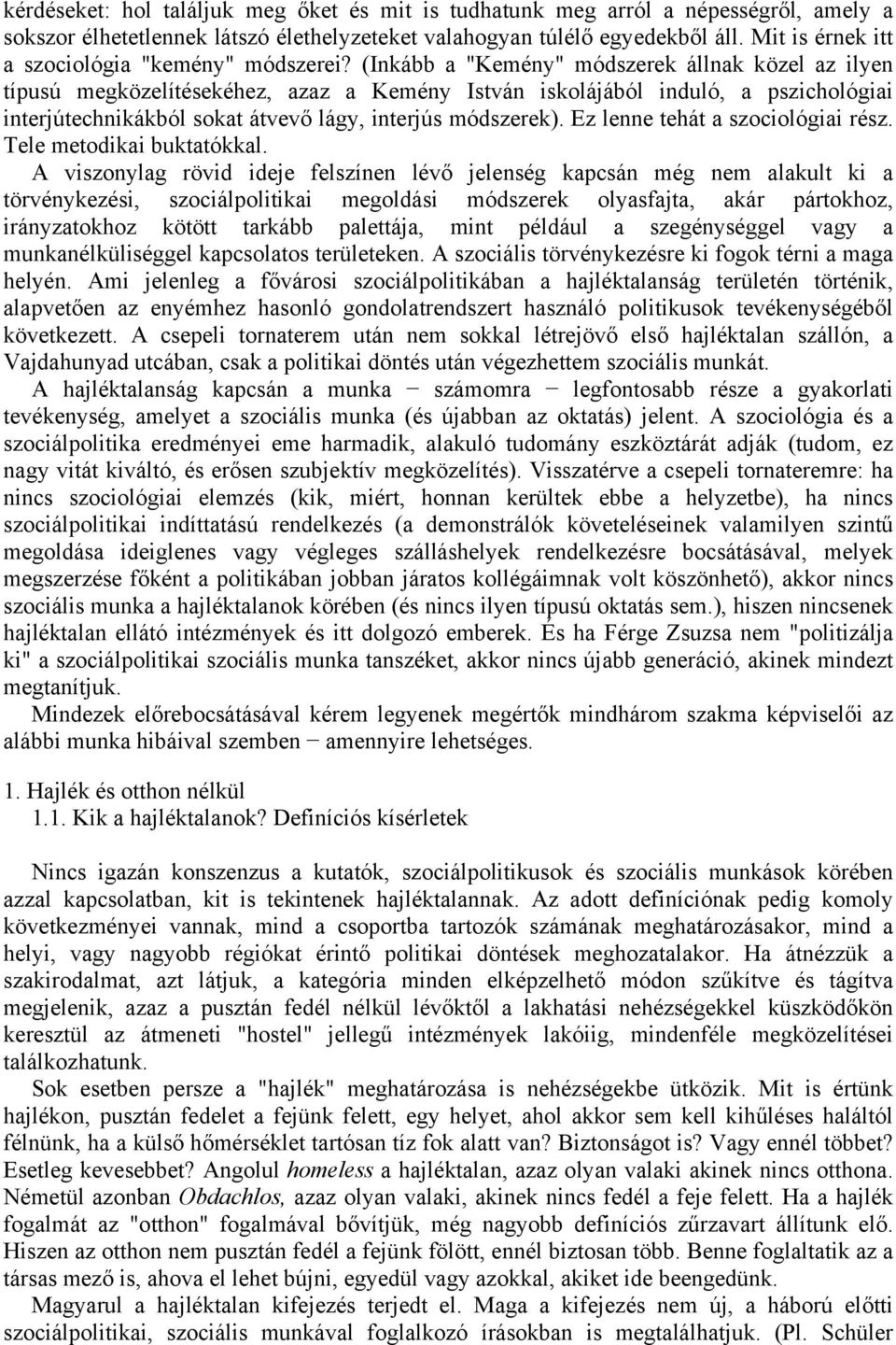 (Inkább a "Kemény" módszerek állnak közel az ilyen típusú megközelítésekéhez, azaz a Kemény István iskolájából induló, a pszichológiai interjútechnikákból sokat átvevő lágy, interjús módszerek).