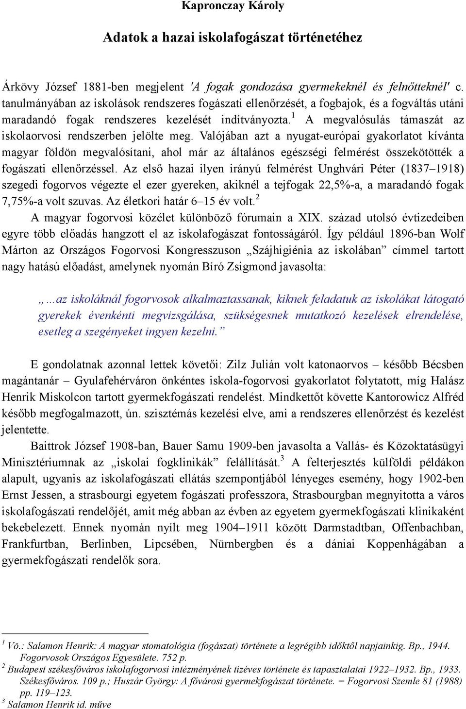 1 A megvalósulás támaszát az iskolaorvosi rendszerben jelölte meg.