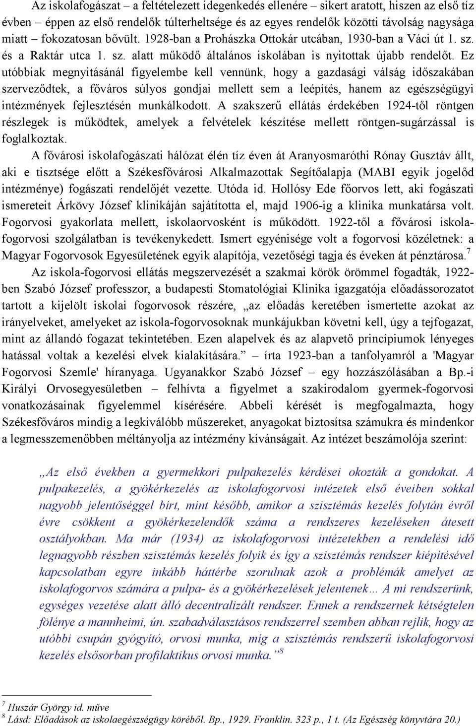 Ez utóbbiak megnyitásánál figyelembe kell vennünk, hogy a gazdasági válság idıszakában szervezıdtek, a fıváros súlyos gondjai mellett sem a leépítés, hanem az egészségügyi intézmények fejlesztésén