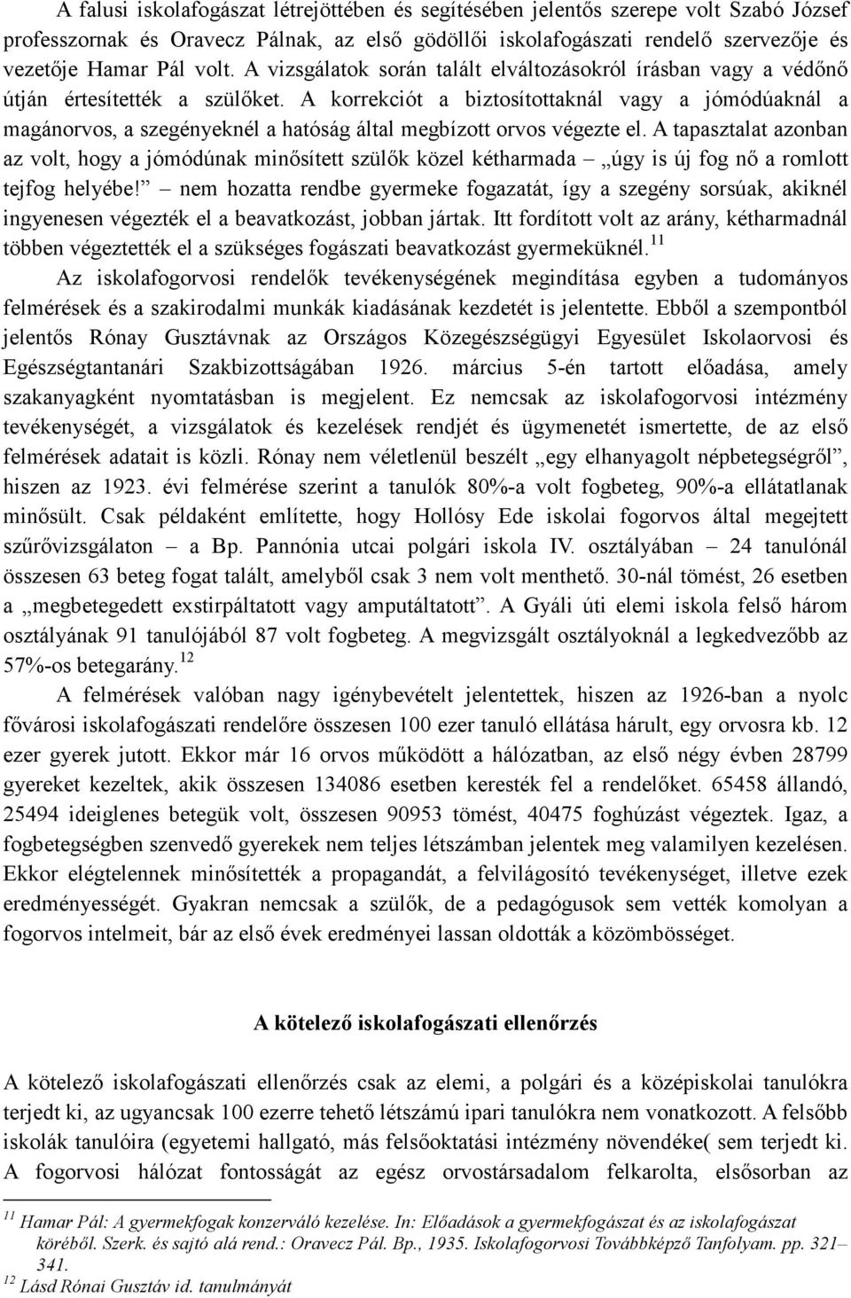 A korrekciót a biztosítottaknál vagy a jómódúaknál a magánorvos, a szegényeknél a hatóság által megbízott orvos végezte el.