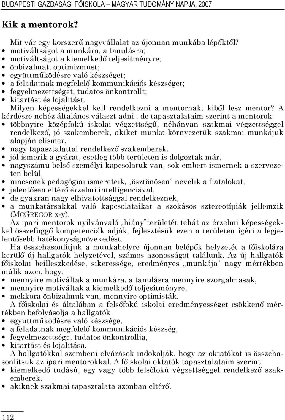 fegyelmezettséget, tudatos önkontrollt; kitartást és lojalitást. Milyen képességekkel kell rendelkezni a mentornak, kibıl lesz mentor?