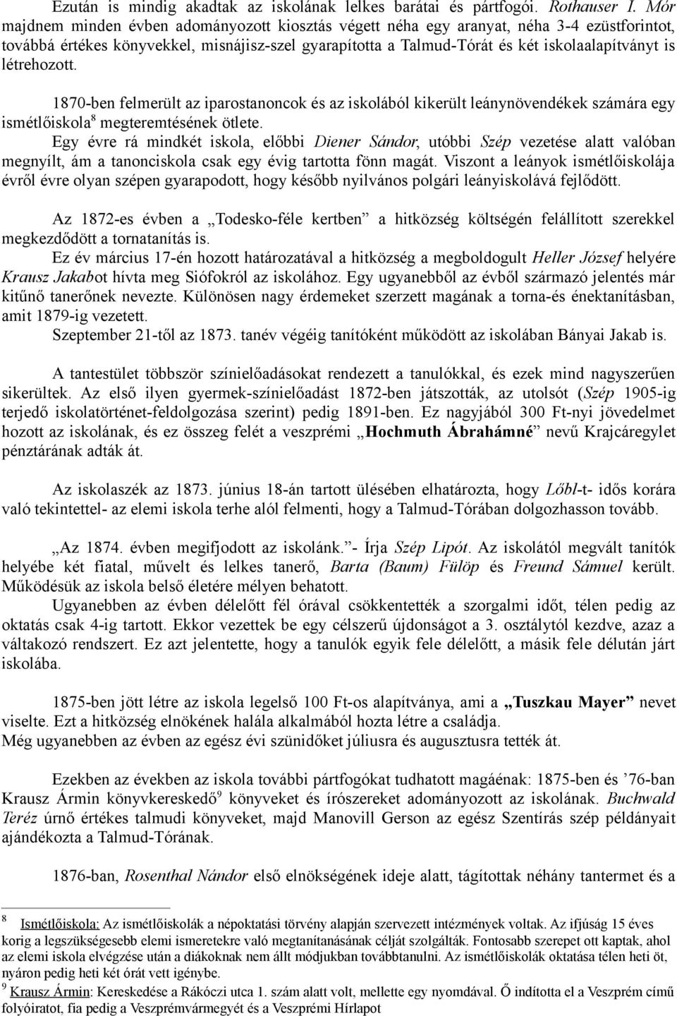 létrehozott. 1870-ben felmerült az iparostanoncok és az iskolából kikerült leánynövendékek számára egy ismétlőiskola8 megteremtésének ötlete.