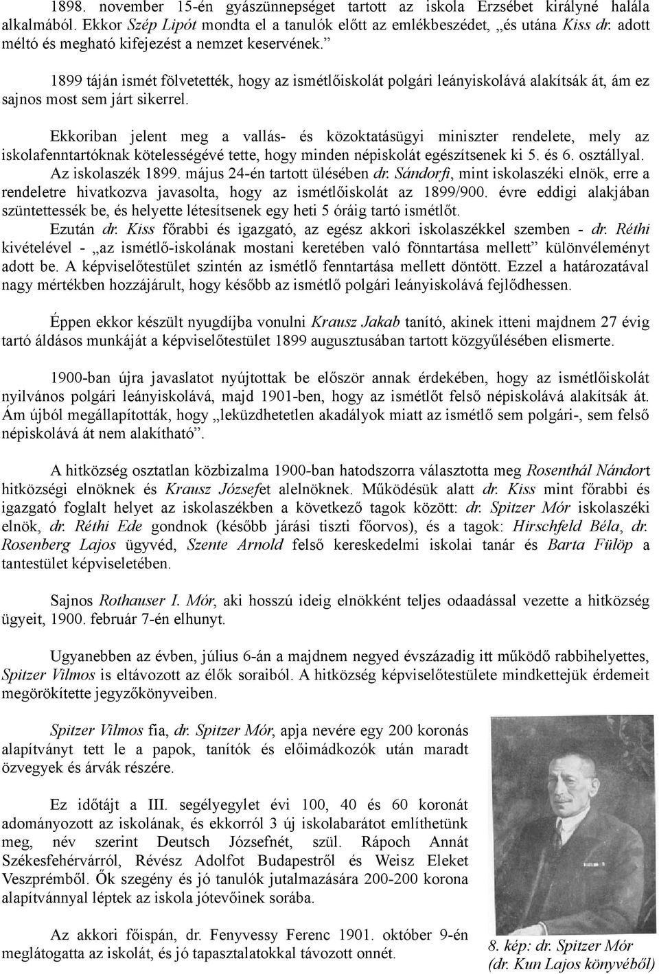 Ekkoriban jelent meg a vallás- és közoktatásügyi miniszter rendelete, mely az iskolafenntartóknak kötelességévé tette, hogy minden népiskolát egészítsenek ki 5. és 6. osztállyal. Az iskolaszék 1899.