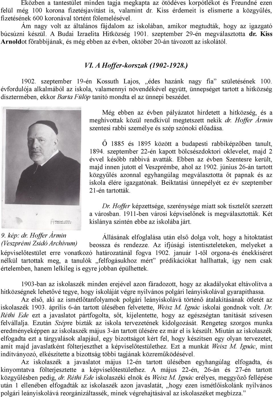 A Budai Izraelita Hitközség 1901. szeptember 29-én megválasztotta dr. Kiss Arnoldot főrabbijának, és még ebben az évben, október 20-án távozott az iskolától. VI. A Hoffer-korszak (1902-1928.) 1902.