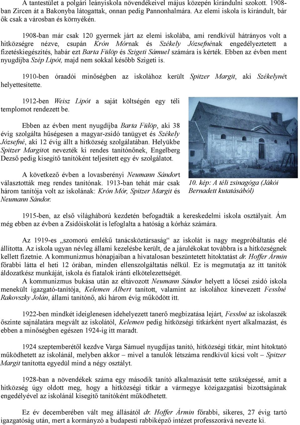 1908-ban már csak 120 gyermek járt az elemi iskolába, ami rendkívül hátrányos volt a hitközségre nézve, csupán Krón Mórnak és Székely Józsefnénak engedélyeztetett a fizetéskiegészítés, habár ezt