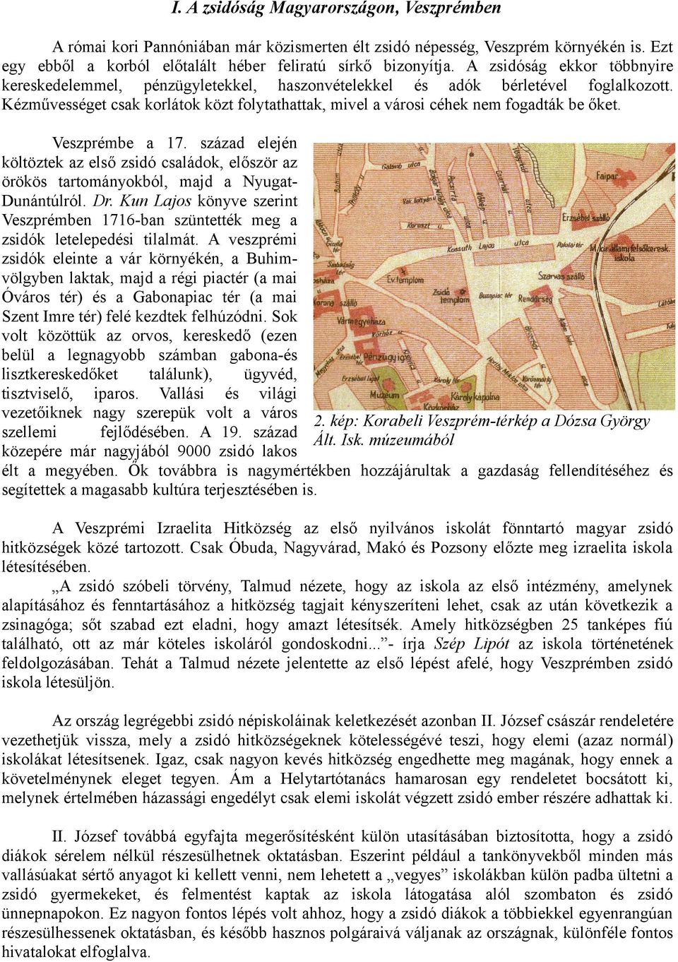 Kézművességet csak korlátok közt folytathattak, mivel a városi céhek nem fogadták be őket. Veszprémbe a 17.