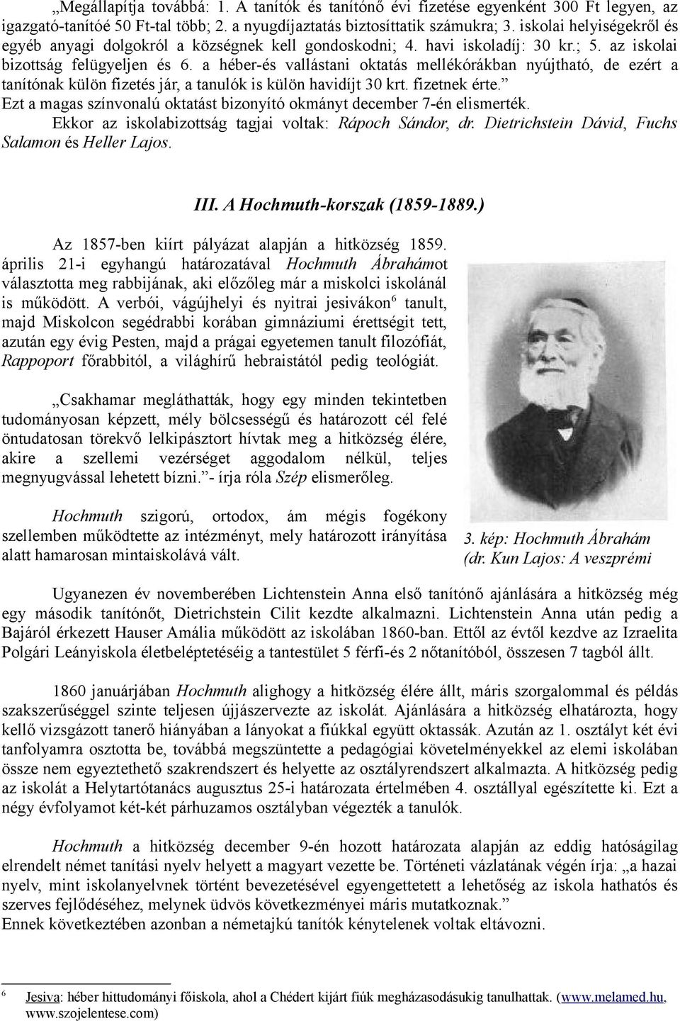 a héber-és vallástani oktatás mellékórákban nyújtható, de ezért a tanítónak külön fizetés jár, a tanulók is külön havidíjt 30 krt. fizetnek érte.