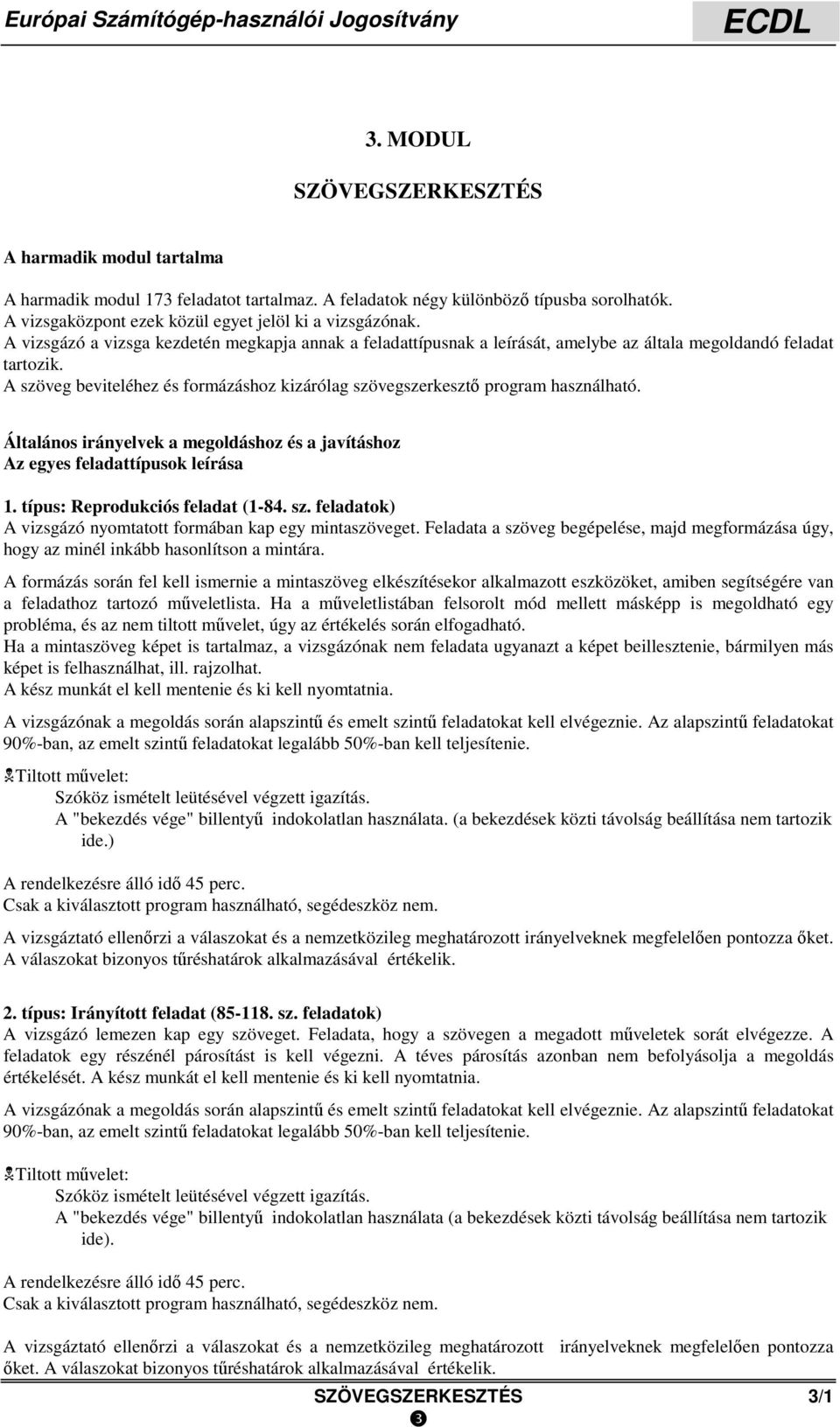 A szöveg beviteléhez és formázáshoz kizárólag szövegszerkesztő program használható. Általános irányelvek a megoldáshoz és a javításhoz Az egyes feladattípusok leírása 1.