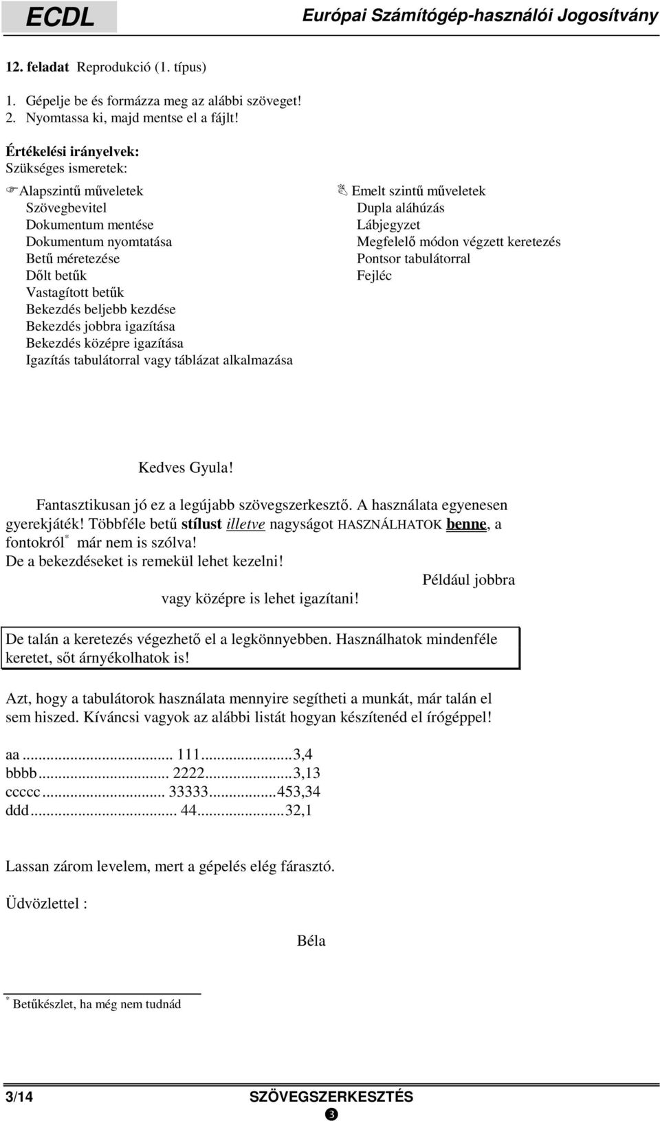 tabulátorral Fejléc Kedves Gyula! Fantasztikusan jó ez a legújabb szövegszerkesztő. A használata egyenesen gyerekjáték!