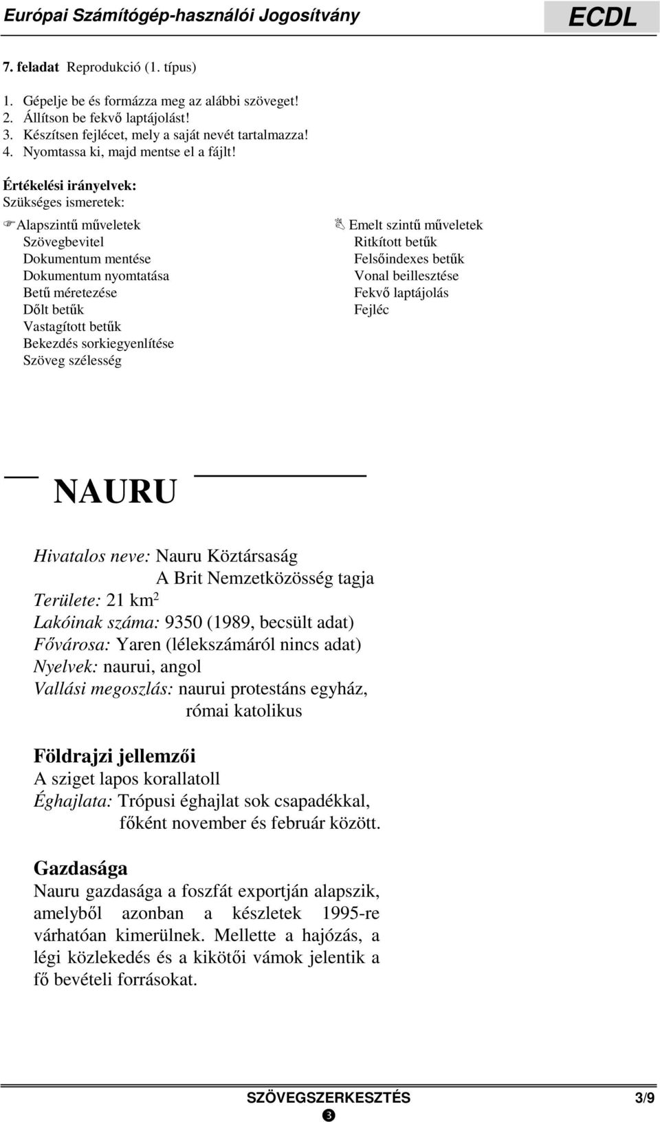 Bekezdés sorkiegyenlítése Szöveg szélesség Ritkított betűk Felsőindexes betűk Vonal beillesztése Fekvő laptájolás Fejléc NAURU Hivatalos neve: Nauru Köztársaság A Brit Nemzetközösség tagja Területe: