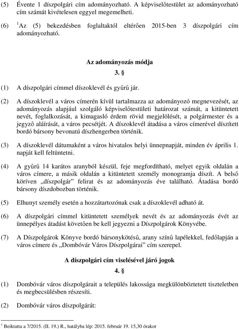 (2) A díszoklevél a város címerén kívül tartalmazza az adományozó megnevezését, az adományozás alapjául szolgáló képviselőtestületi határozat számát, a kitüntetett nevét, foglalkozását, a kimagasló