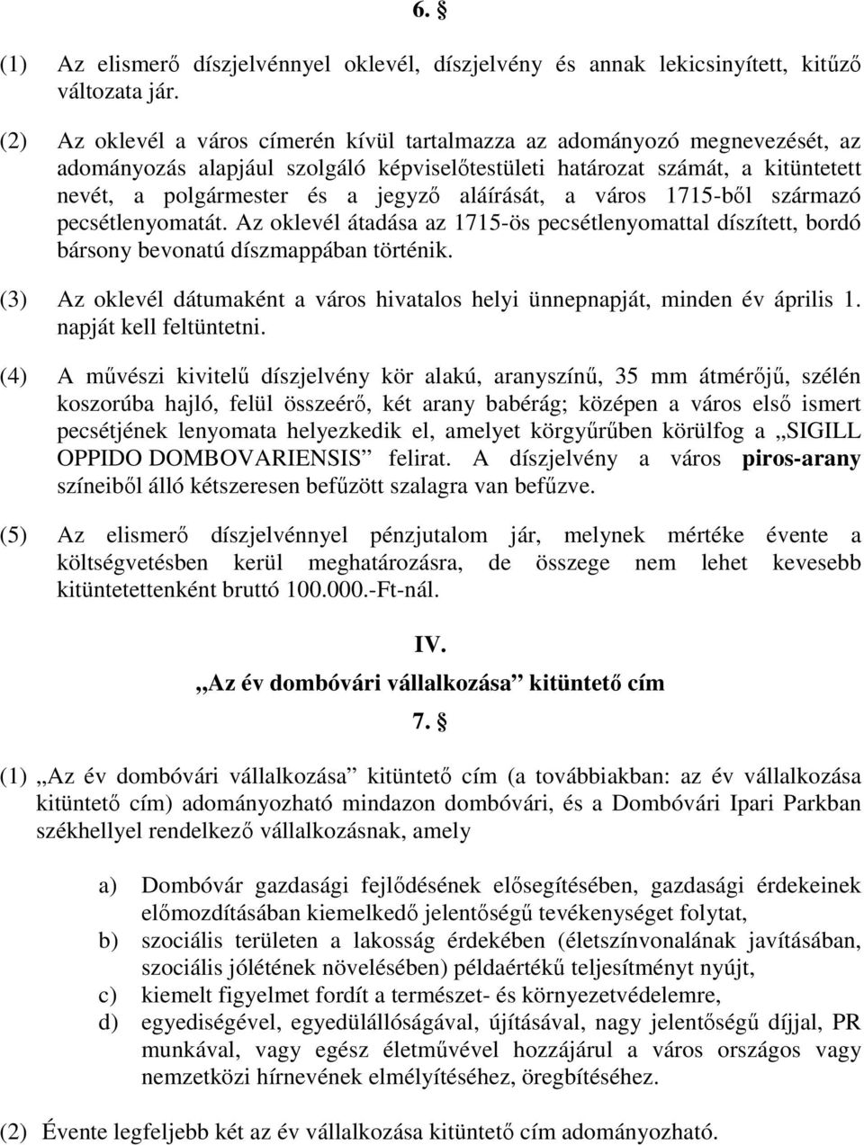 aláírását, a város 1715-ből származó pecsétlenyomatát. Az oklevél átadása az 1715-ös pecsétlenyomattal díszített, bordó bársony bevonatú díszmappában történik.