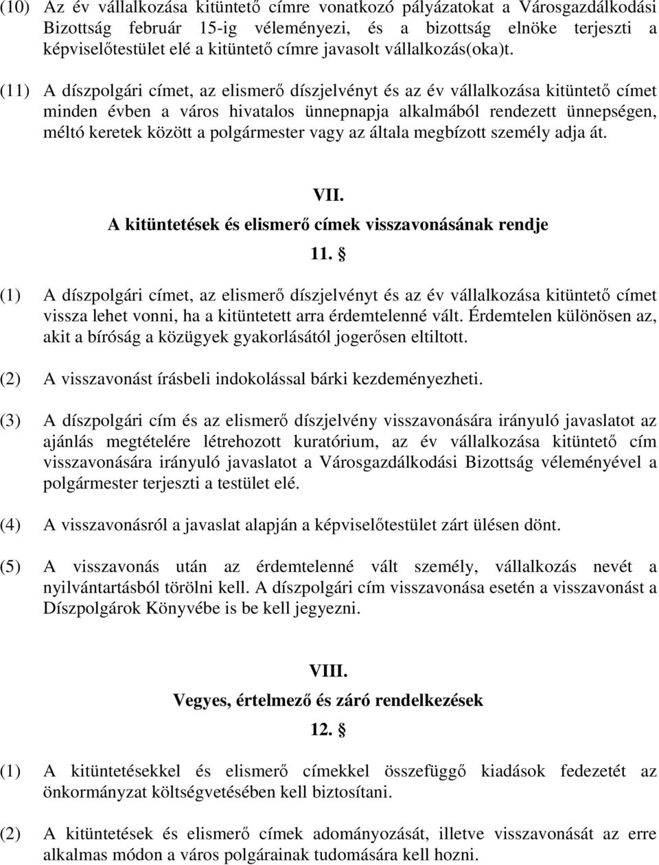 (11) A díszpolgári címet, az elismerő díszjelvényt és az év vállalkozása kitüntető címet minden évben a város hivatalos ünnepnapja alkalmából rendezett ünnepségen, méltó keretek között a polgármester