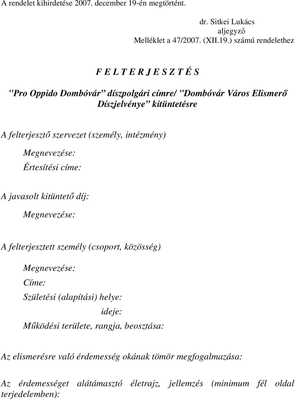 ) számú rendelethez F E L T E R J E S Z T É S "Pro Oppido Dombóvár díszpolgári címre/ "Dombóvár Város Elismerő Díszjelvénye kitüntetésre A felterjesztő