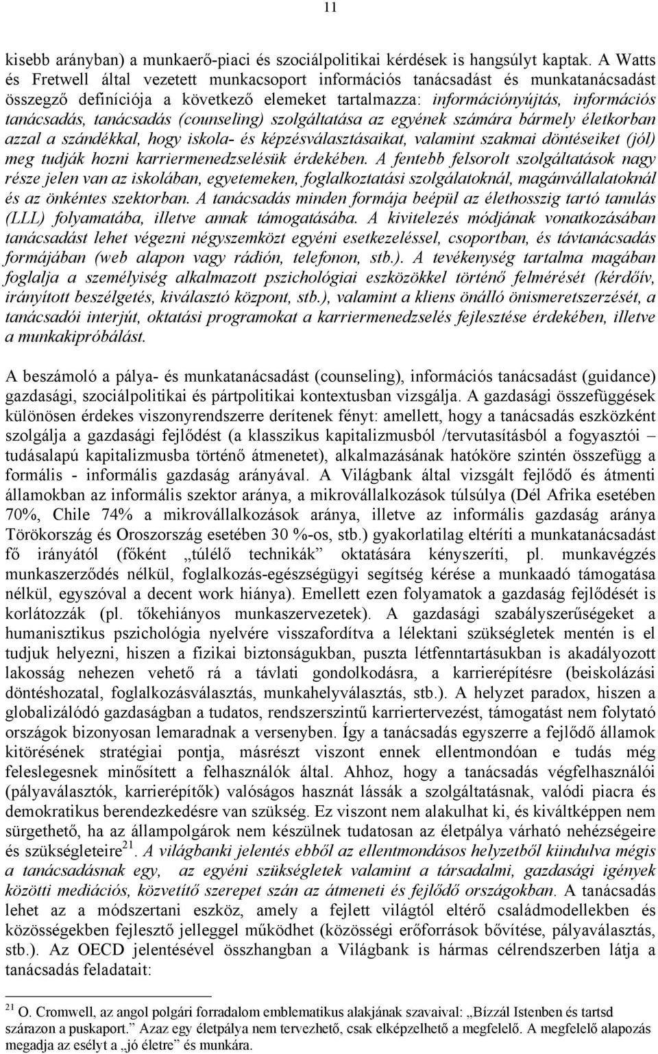 tanácsadás (counseling) szolgáltatása az egyének számára bármely életkorban azzal a szándékkal, hogy iskola- és képzésválasztásaikat, valamint szakmai döntéseiket (jól) meg tudják hozni