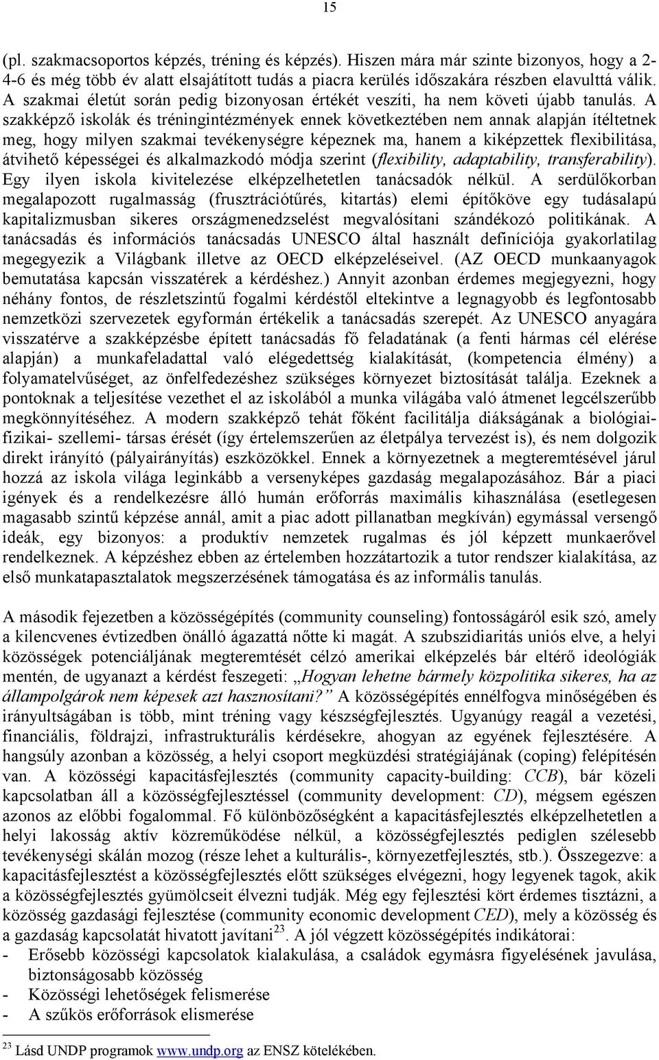 A szakképző iskolák és tréningintézmények ennek következtében nem annak alapján ítéltetnek meg, hogy milyen szakmai tevékenységre képeznek ma, hanem a kiképzettek flexibilitása, átvihető képességei