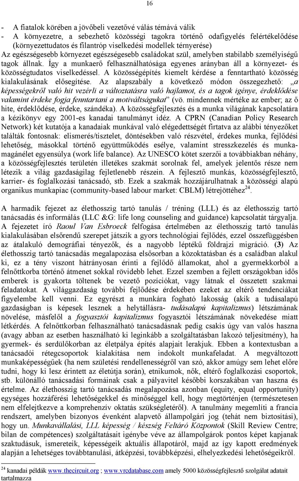 Így a munkaerő felhasználhatósága egyenes arányban áll a környezet- és közösségtudatos viselkedéssel. A közösségépítés kiemelt kérdése a fenntartható közösség kialakulásának elősegítése.