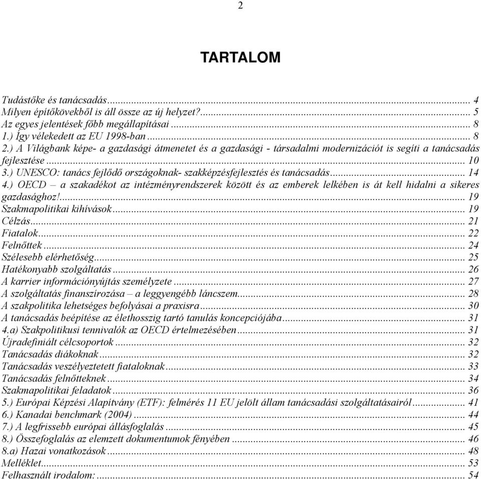 .. 14 4.) OECD a szakadékot az intézményrendszerek között és az emberek lelkében is át kell hidalni a sikeres gazdasághoz!... 19 Szakmapolitikai kihívások... 19 Célzás... 21 Fiatalok... 22 Felnőttek.