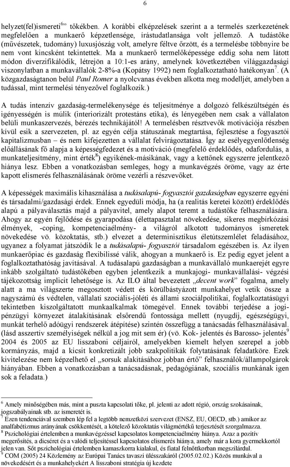 Ma a munkaerő termelőképessége eddig soha nem látott módon diverzifikálódik, létrejön a 10:1-es arány, amelynek következtében világgazdasági viszonylatban a munkavállalók 2-8%-a (Kopátsy 1992) nem