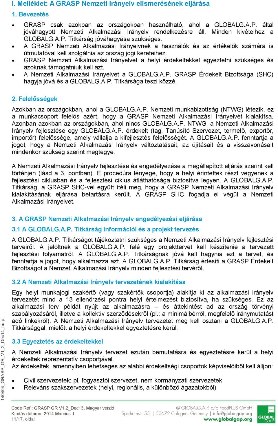 GRASP Nemzeti Alkalmazási Irányelvet a helyi érdekeltekkel egyeztetni szükséges és azoknak támogatniuk kell azt. A Nemzeti Alkalmazási Irányelvet a GLOBALG.A.P. GRASP Érdekelt Bizottsága (SHC) hagyja jóvá és a GLOBALG.