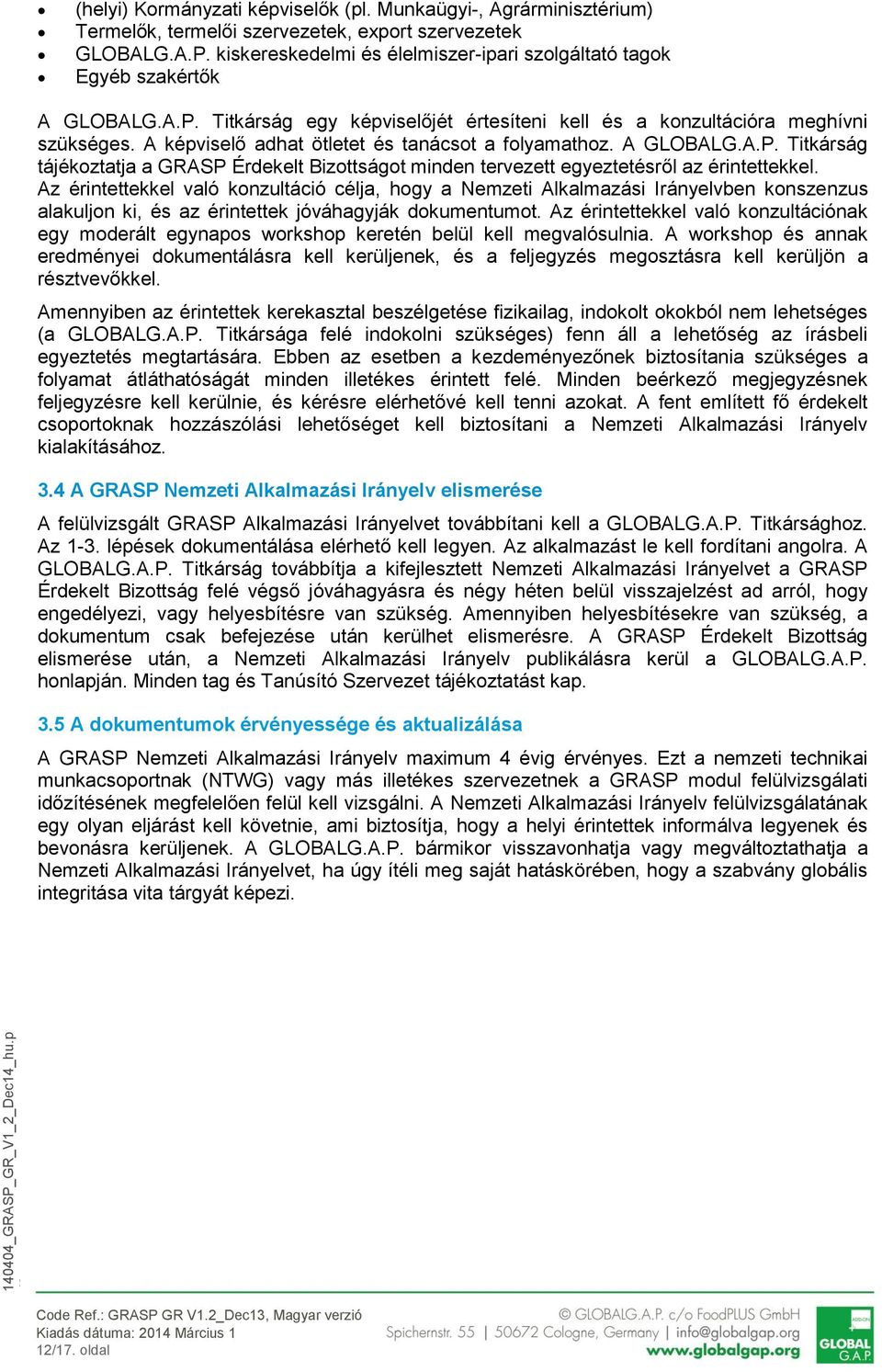 A képviselő adhat ötletet és tanácsot a folyamathoz. A GLOBALG.A.P. Titkárság tájékoztatja a GRASP Érdekelt Bizottságot minden tervezett egyeztetésről az érintettekkel.