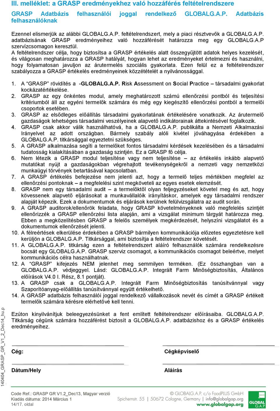 A feltételrendszer célja, hogy biztosítsa a GRASP értékelés alatt összegyűjtött adatok helyes kezelését, és világosan meghatározza a GRASP hatályát, hogyan lehet az eredményeket értelmezni és