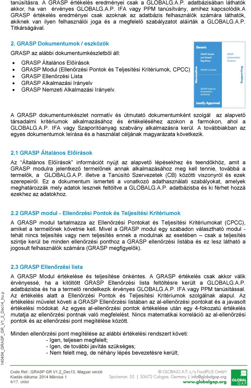 GRASP Dokumentumok / eszközök GRASP az alábbi dokumentumkészletből áll: GRASP Általános Előírások GRASP Modul (Ellenőrzési Pontok és Teljesítési Kritériumok, CPCC) GRASP Ellenőrzési Lista GRASP