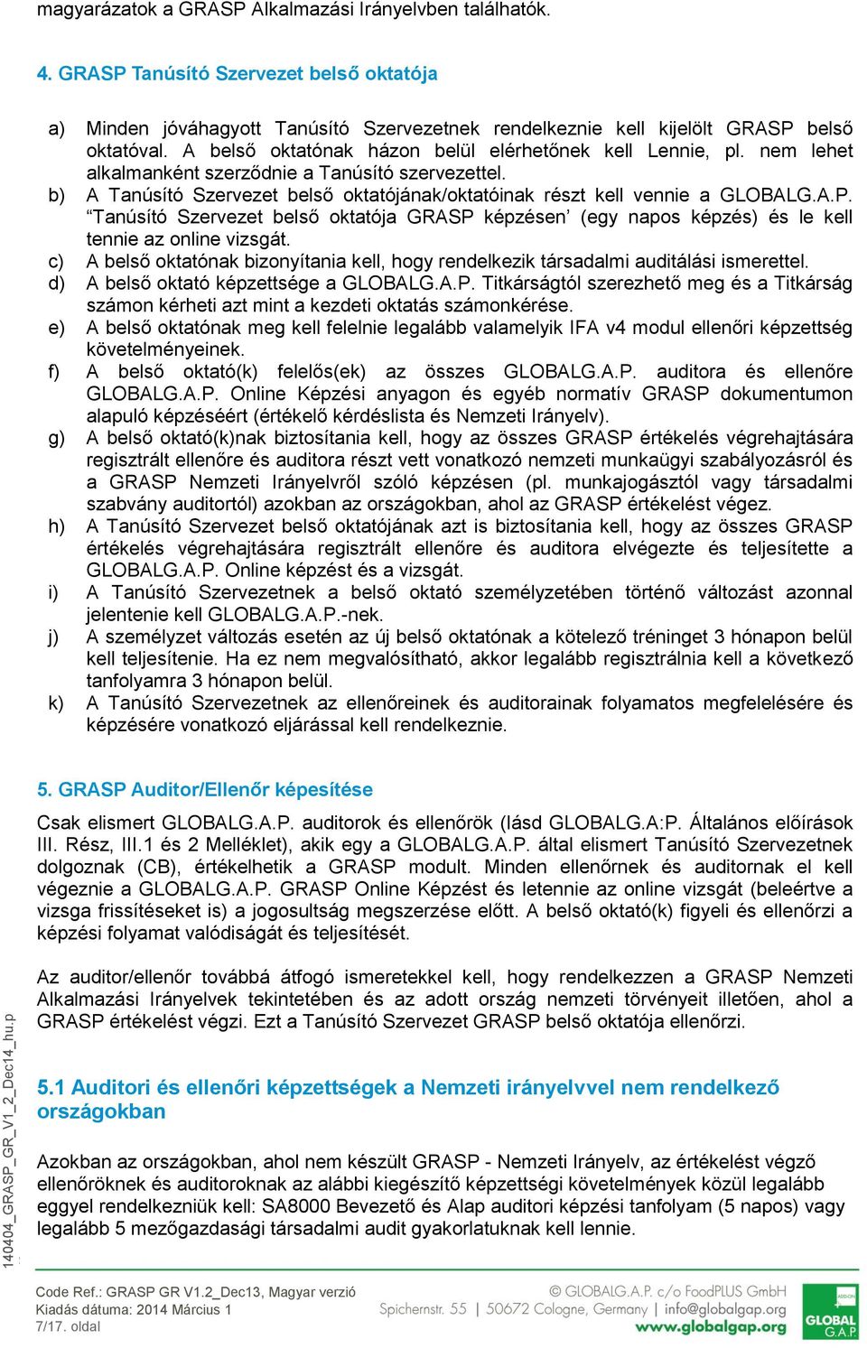 A.P. Tanúsító Szervezet belső oktatója GRASP képzésen (egy napos képzés) és le kell tennie az online vizsgát. c) A belső oktatónak bizonyítania kell, hogy rendelkezik társadalmi auditálási ismerettel.