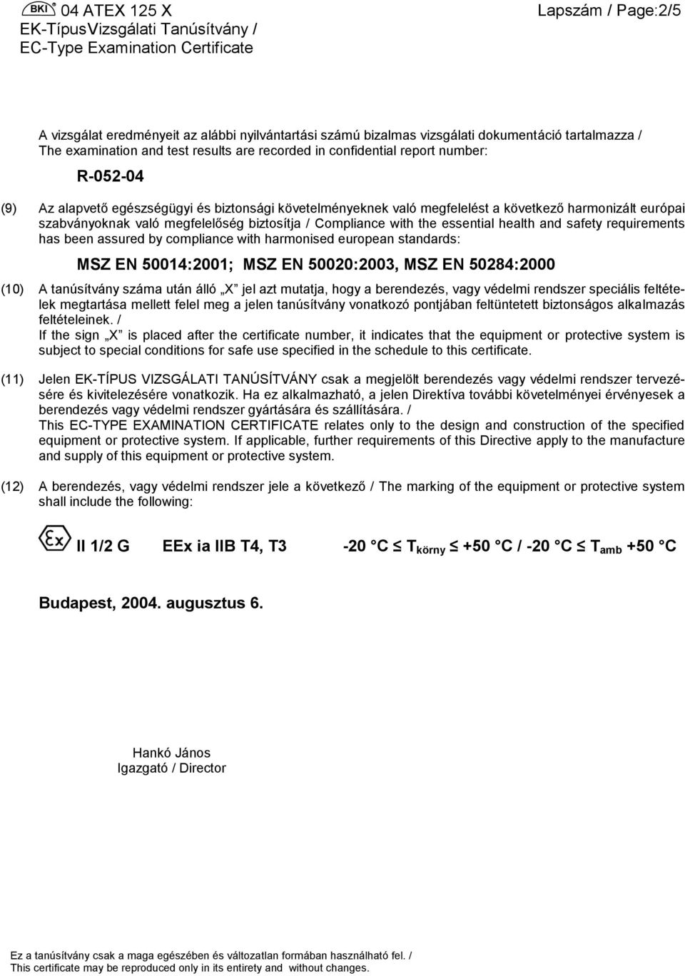 and safety requirements has been assured by compliance with harmonised european standards: MSZ EN 50014:2001; MSZ EN 50020:2003, MSZ EN 50284:2000 (10) A tanúsítvány száma után álló X jel azt