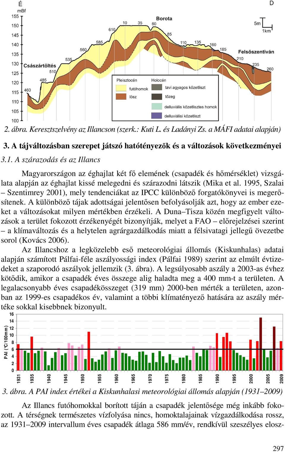 1995, Szalai Szentimrey 2001), mely tendenciákat az IPCC különbözı forgatókönyvei is megerısítenek.