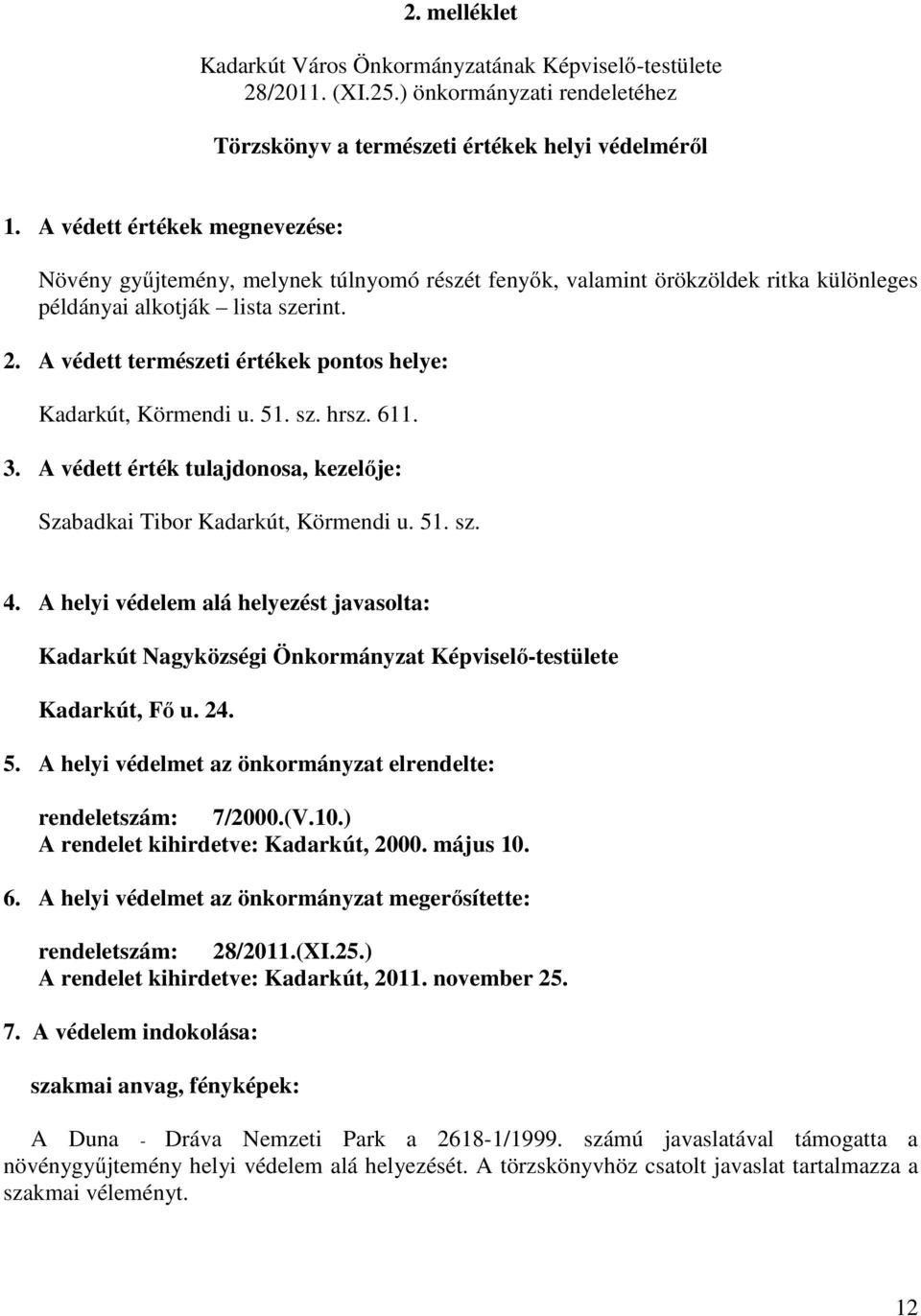 A védett természeti értékek pontos helye: Kadarkút, Körmendi u. 51. sz. hrsz. 611. 3. A védett érték tulajdonosa, kezelıje: Szabadkai Tibor Kadarkút, Körmendi u. 51. sz. 4.