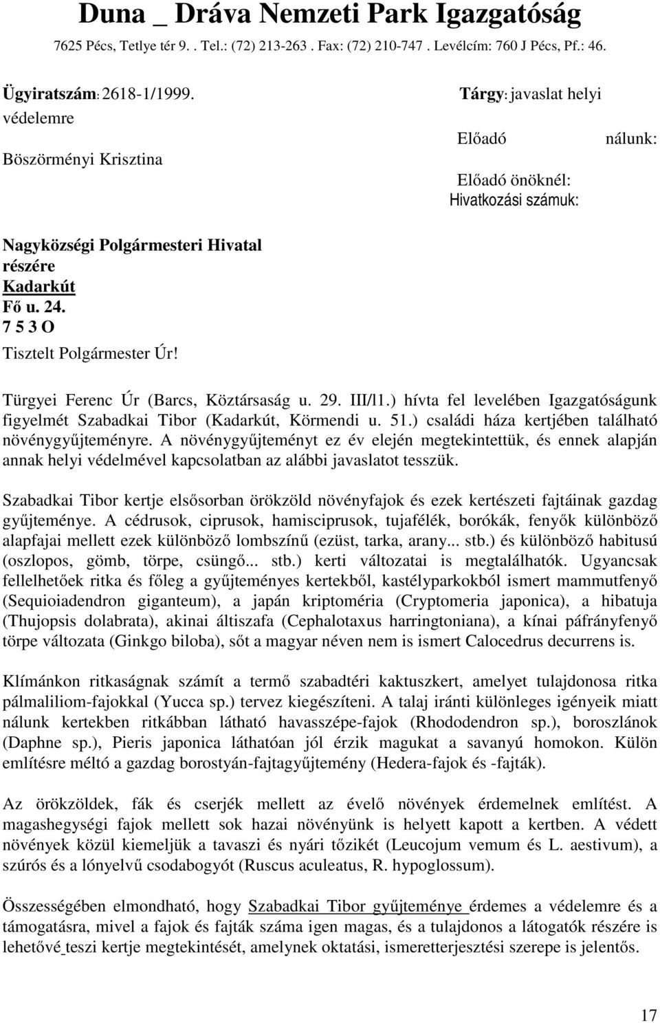 Türgyei Ferenc Úr (Barcs, Köztársaság u. 29. III/l1.) hívta fel levelében Igazgatóságunk figyelmét Szabadkai Tibor (Kadarkút, Körmendi u. 51.) családi háza kertjében található növénygyőjteményre.