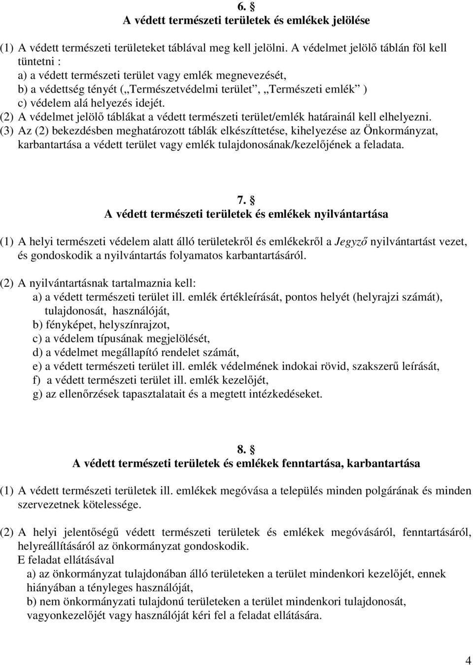 idejét. (2) A védelmet jelölı táblákat a védett természeti terület/emlék határainál kell elhelyezni.