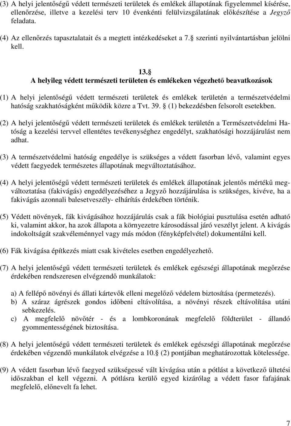 A helyileg védett természeti területen és emlékeken végezhetı beavatkozások (1) A helyi jelentıségő védett természeti területek és emlékek területén a természetvédelmi hatóság szakhatóságként mőködik