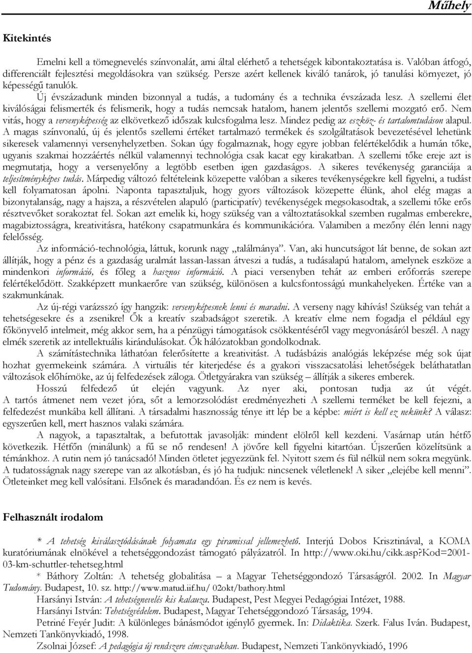 A szellemi élet kiválóságai felismerték és felismerik, hogy a tudás nemcsak hatalom, hanem jelentős szellemi mozgató erő. Nem vitás, hogy a versenyképesség az elkövetkező időszak kulcsfogalma lesz.