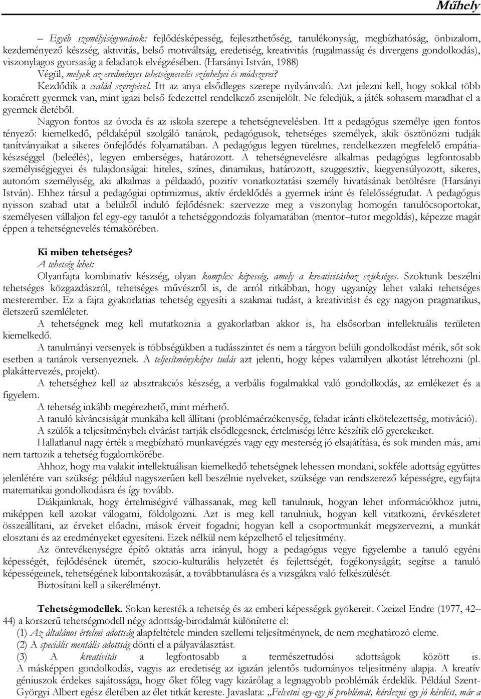 Itt az anya elsődleges szerepe nyilvánvaló. Azt jelezni kell, hogy sokkal több koraérett gyermek van, mint igazi belső fedezettel rendelkező zsenijelölt.