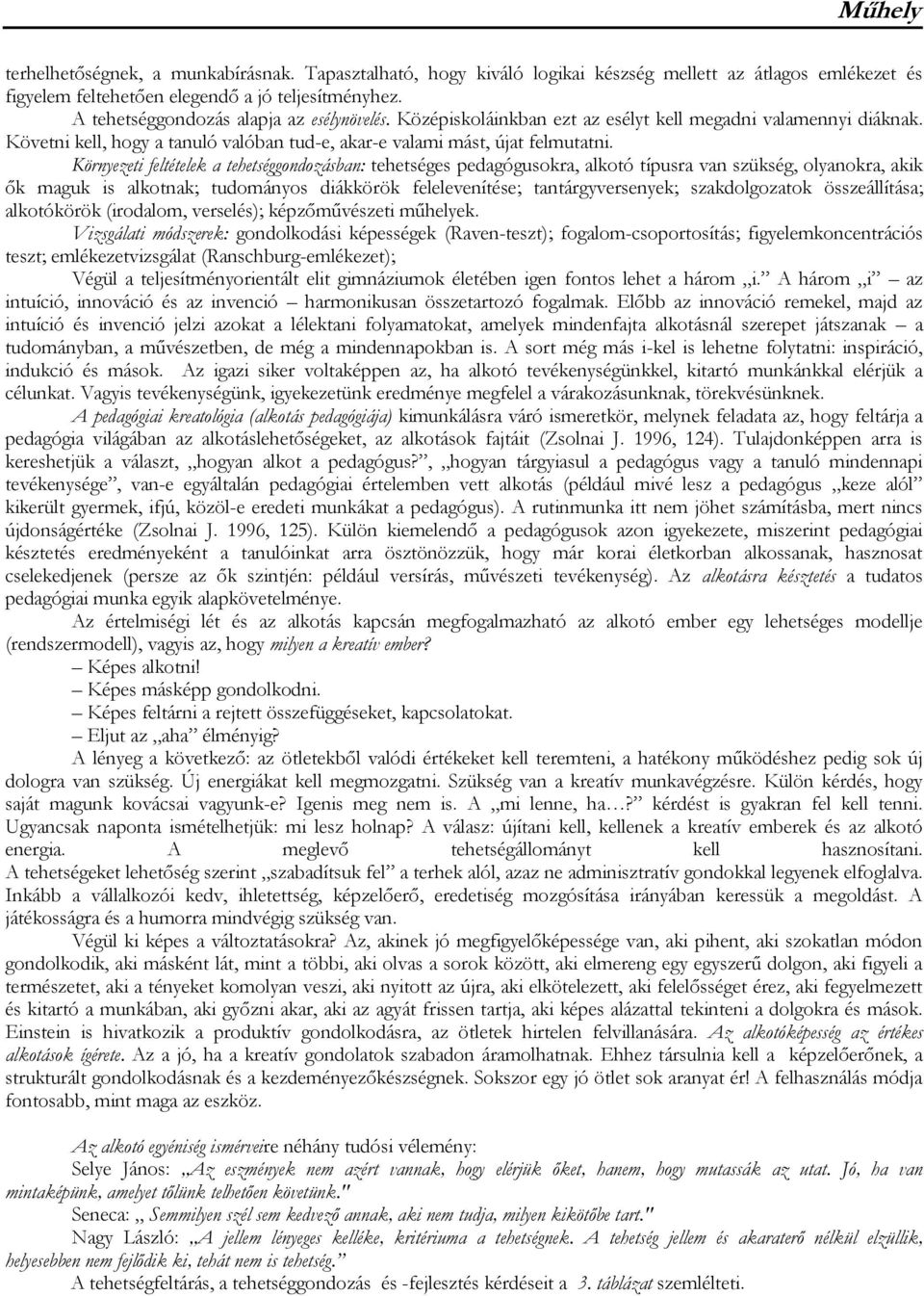 Környezeti feltételek a tehetséggondozásban: tehetséges pedagógusokra, alkotó típusra van szükség, olyanokra, akik ők maguk is alkotnak; tudományos diákkörök felelevenítése; tantárgyversenyek;