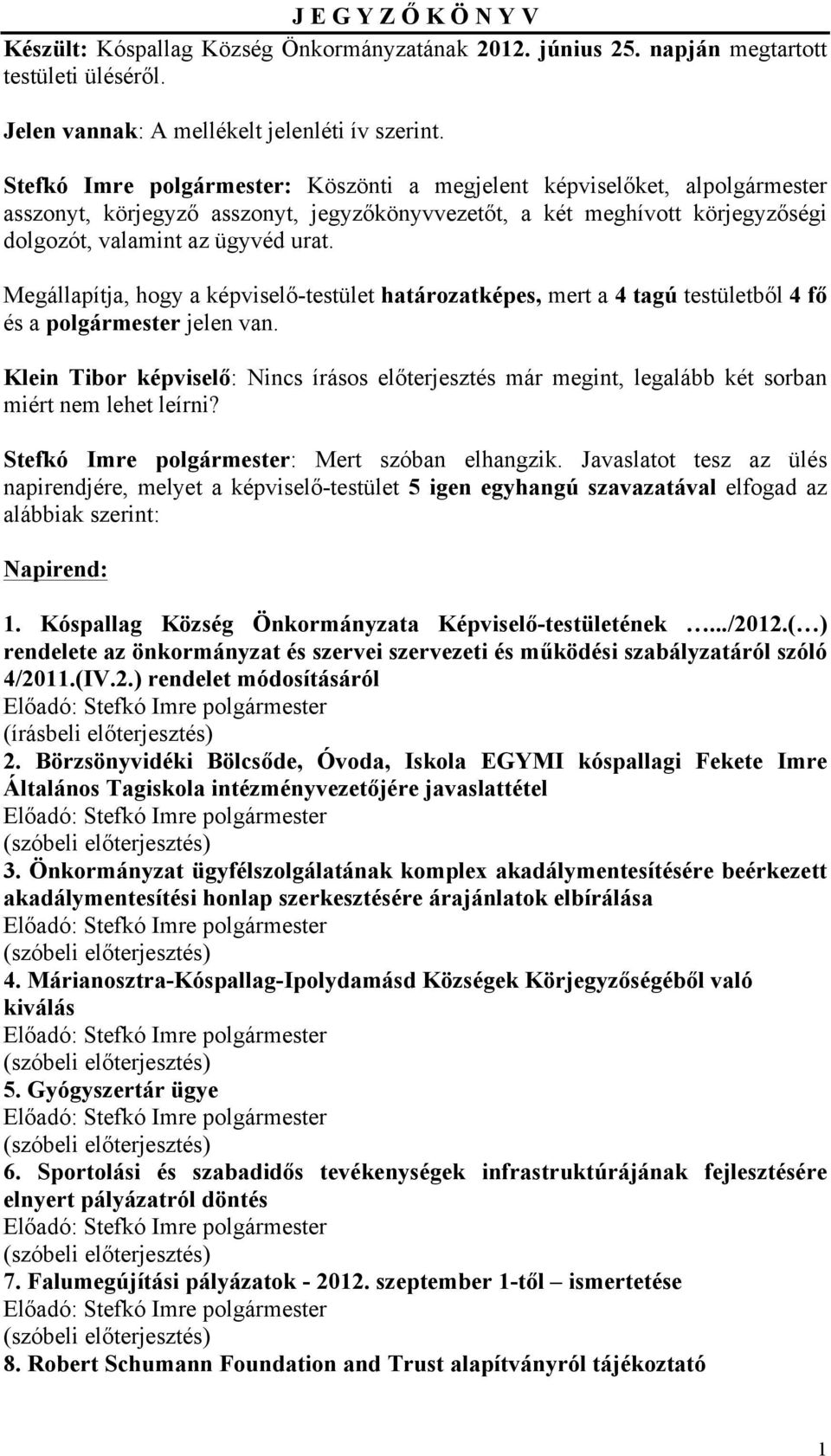 Megállapítja, hogy a képviselő-testület határozatképes, mert a 4 tagú testületből 4 fő és a polgármester jelen van.