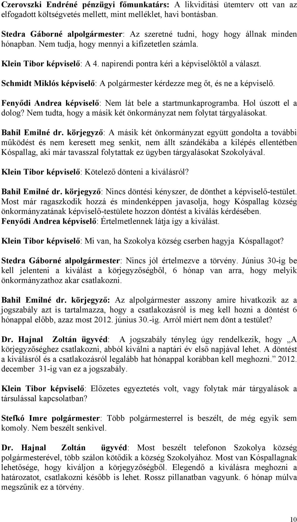 napirendi pontra kéri a képviselőktől a választ. Schmidt Miklós képviselő: A polgármester kérdezze meg őt, és ne a képviselő. Fenyődi Andrea képviselő: Nem lát bele a startmunkaprogramba.