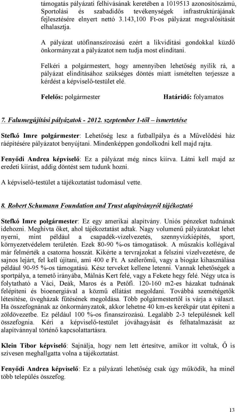 Felkéri a polgármestert, hogy amennyiben lehetőség nyílik rá, a pályázat elindításához szükséges döntés miatt ismételten terjessze a kérdést a képviselő-testület elé.