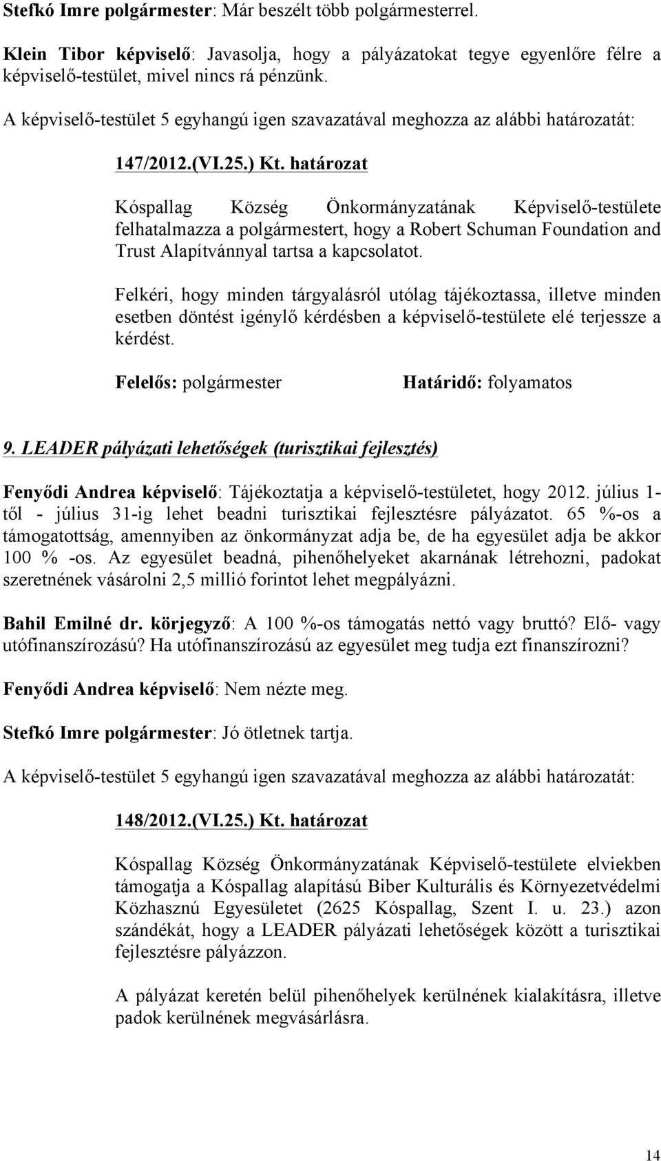 határozat Kóspallag Község Önkormányzatának Képviselő-testülete felhatalmazza a polgármestert, hogy a Robert Schuman Foundation and Trust Alapítvánnyal tartsa a kapcsolatot.