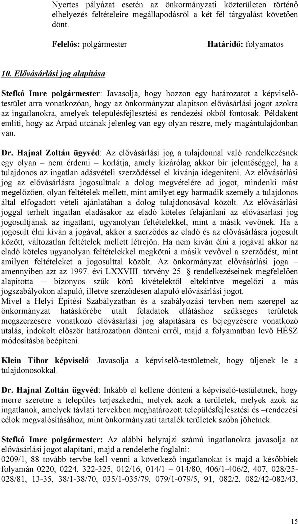 ingatlanokra, amelyek településfejlesztési és rendezési okból fontosak. Példaként említi, hogy az Árpád utcának jelenleg van egy olyan részre, mely magántulajdonban van. Dr.