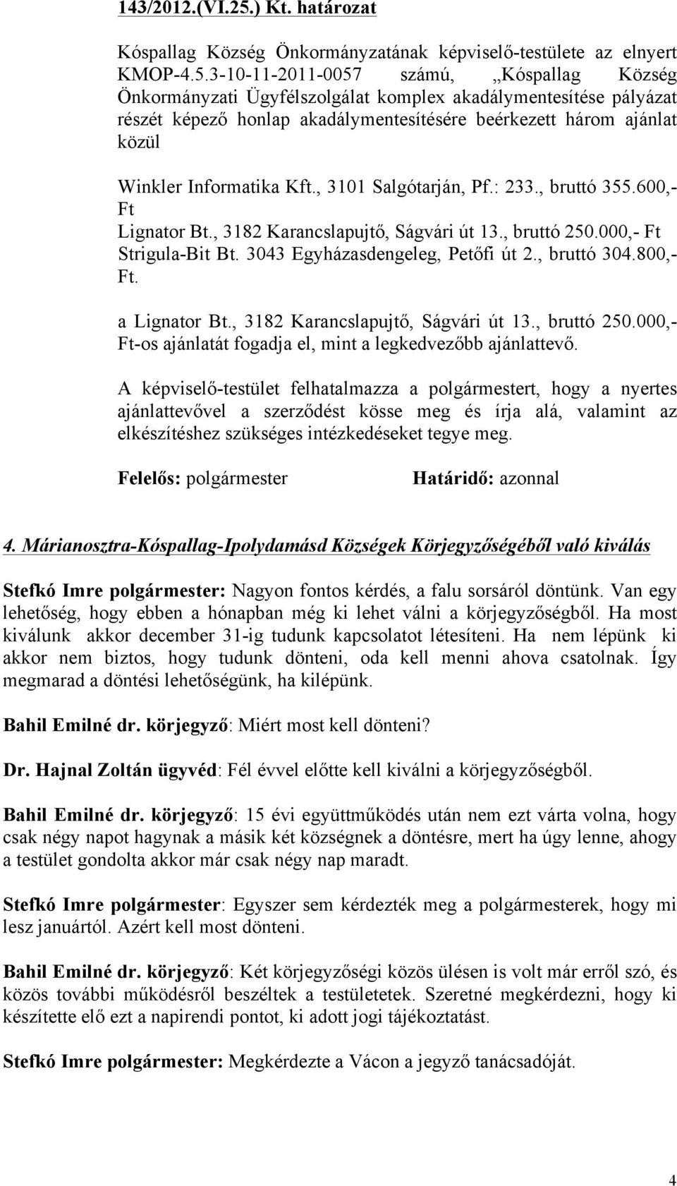 3-10-11-2011-0057 számú, Kóspallag Község Önkormányzati Ügyfélszolgálat komplex akadálymentesítése pályázat részét képező honlap akadálymentesítésére beérkezett három ajánlat közül Winkler